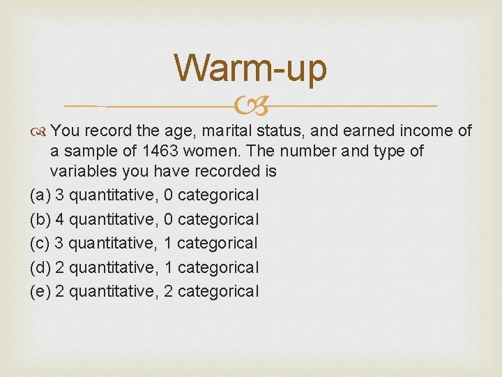 Warm-up You record the age, marital status, and earned income of a sample of