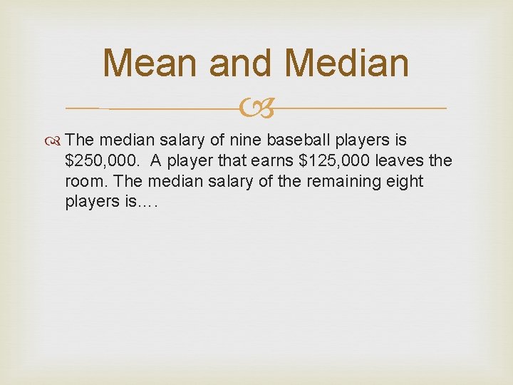 Mean and Median The median salary of nine baseball players is $250, 000. A