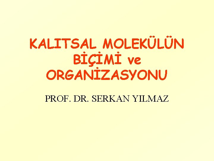 KALITSAL MOLEKÜLÜN BİÇİMİ ve ORGANİZASYONU PROF. DR. SERKAN YILMAZ 