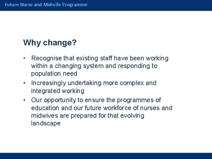 Future Nurse and Midwife Programme Why change? • Recognise that existing staff have been