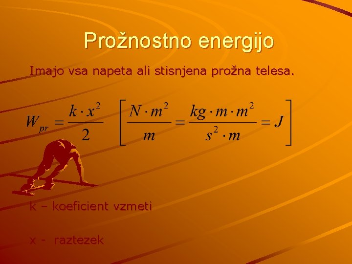 Prožnostno energijo Imajo vsa napeta ali stisnjena prožna telesa. k – koeficient vzmeti x