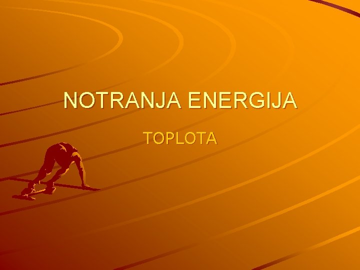 NOTRANJA ENERGIJA TOPLOTA 