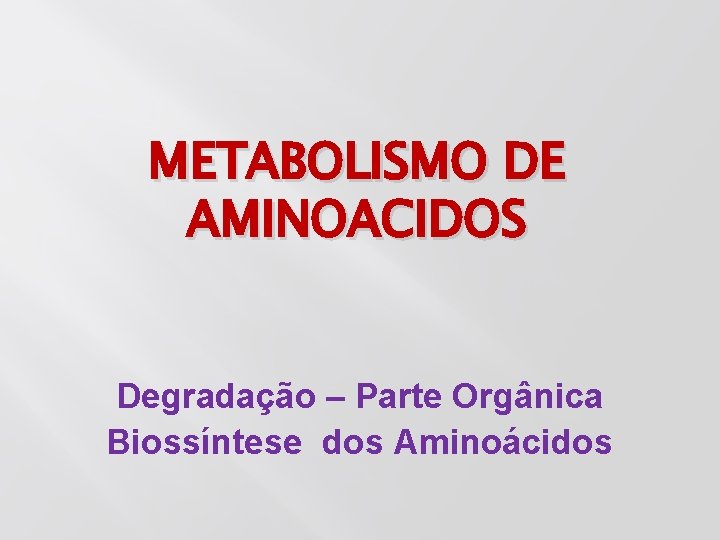 METABOLISMO DE AMINOACIDOS Degradação – Parte Orgânica Biossíntese dos Aminoácidos 