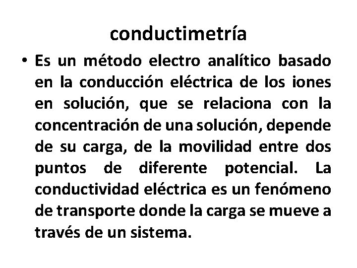 conductimetría • Es un método electro analítico basado en la conducción eléctrica de los