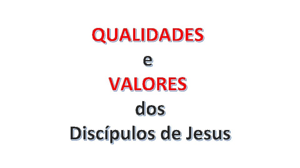 QUALIDADES e VALORES dos Discípulos de Jesus 