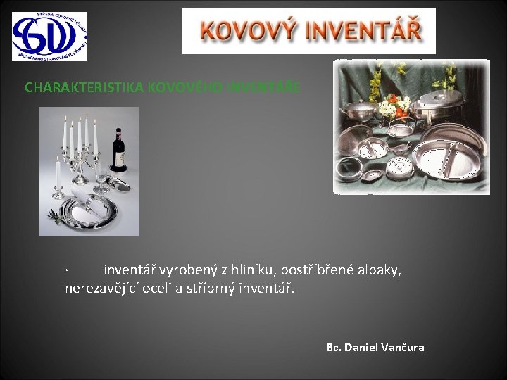 CHARAKTERISTIKA KOVOVÉHO INVENTÁŘE · inventář vyrobený z hliníku, postříbřené alpaky, nerezavějící oceli a stříbrný