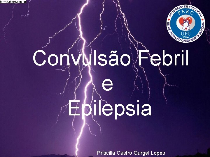 Convulsão Febril e Epilepsia Priscilla Castro Gurgel Lopes 