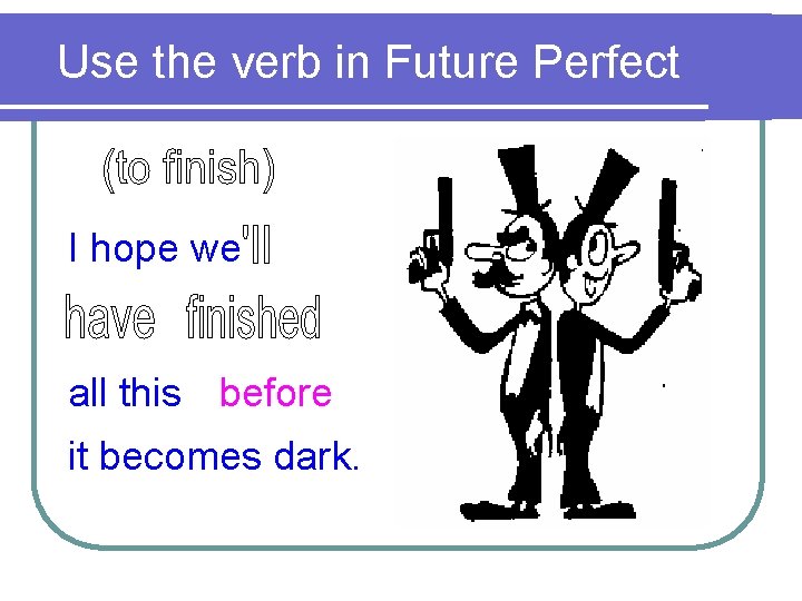 Use the verb in Future Perfect I hope we all this before it becomes