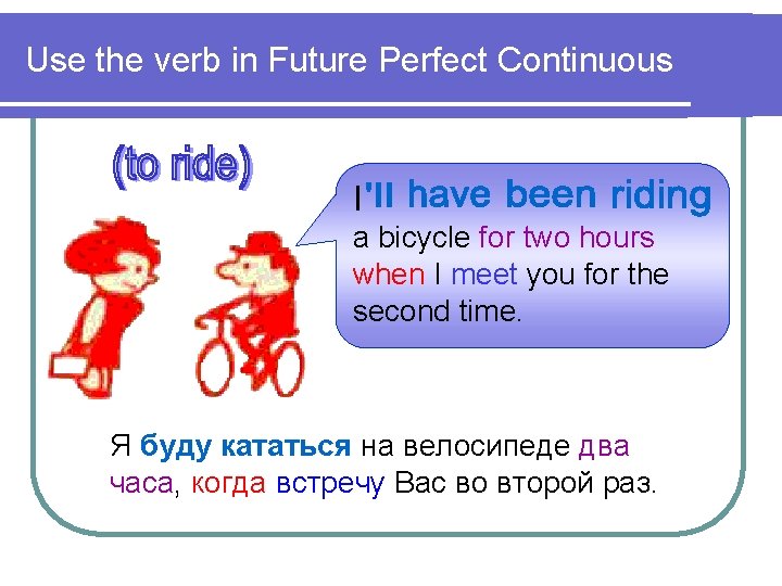 Use the verb in Future Perfect Continuous I a bicycle for two hours when