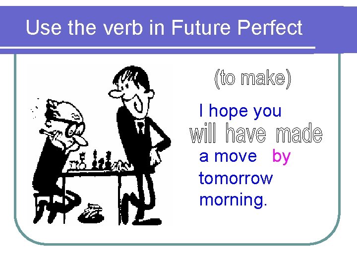 Use the verb in Future Perfect I hope you a move by tomorrow morning.