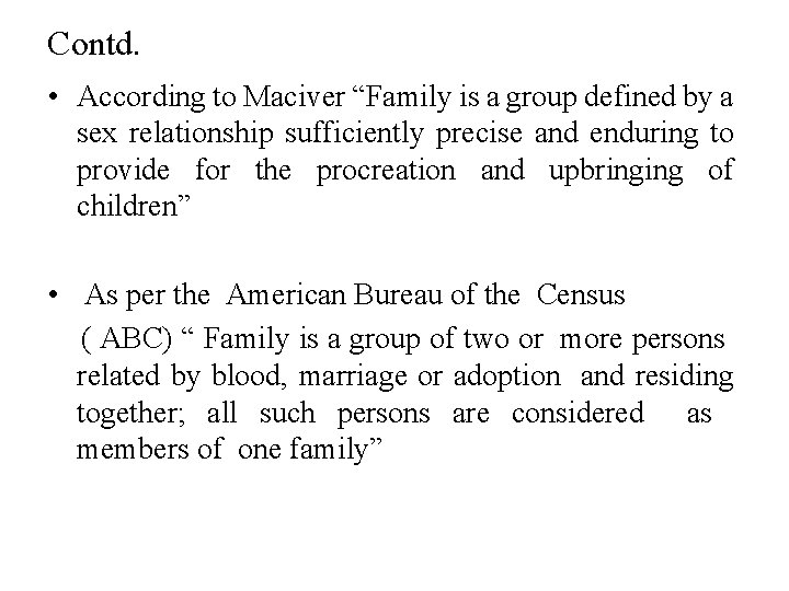 Contd. • According to Maciver “Family is a group defined by a sex relationship