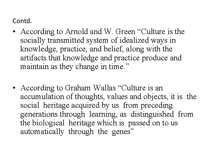 Contd. • According to Arnold and W. Green “Culture is the socially transmitted system