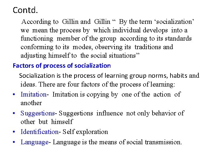 Contd. According to Gillin and Gillin “ By the term ‘socialization’ we mean the