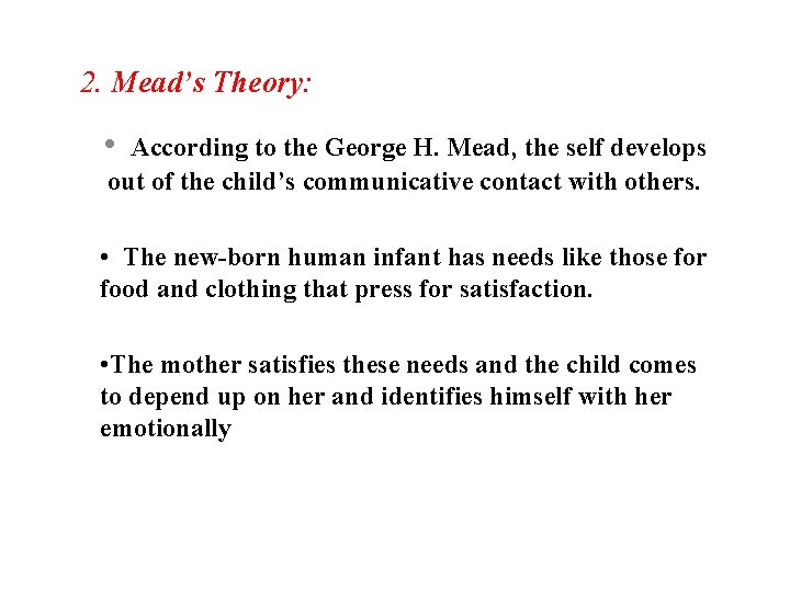 2. Mead’s Theory: • According to the George H. Mead, the self develops out