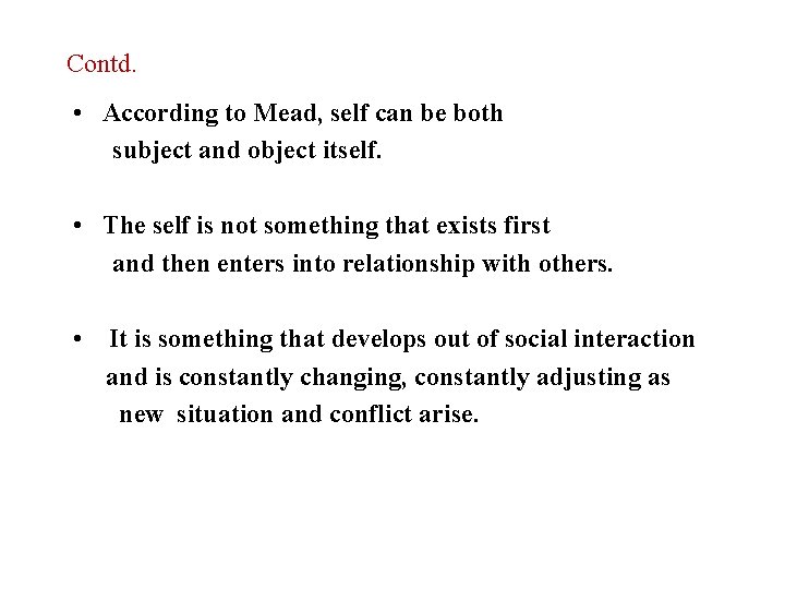 Contd. • According to Mead, self can be both subject and object itself. •