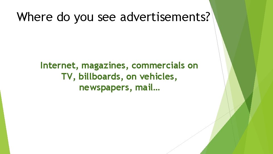 Where do you see advertisements? Internet, magazines, commercials on TV, billboards, on vehicles, newspapers,