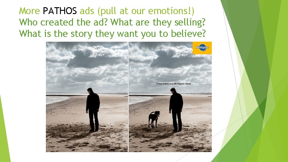 More PATHOS ads (pull at our emotions!) Who created the ad? What are they