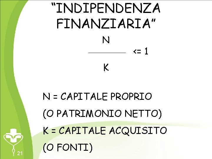 “INDIPENDENZA FINANZIARIA” N <= 1 K N = CAPITALE PROPRIO (O PATRIMONIO NETTO) K