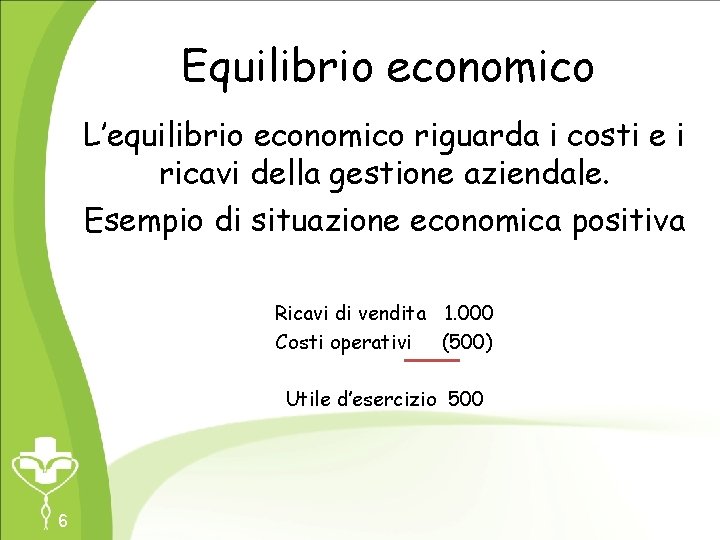 Equilibrio economico L’equilibrio economico riguarda i costi e i ricavi della gestione aziendale. Esempio