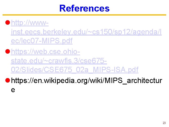 References l http: //wwwinst. eecs. berkeley. edu/~cs 150/sp 12/agenda/l ec/lec 07 -MIPS. pdf l References l http: //wwwinst. eecs. berkeley. edu/~cs 150/sp 12/agenda/l ec/lec 07 -MIPS. pdf l