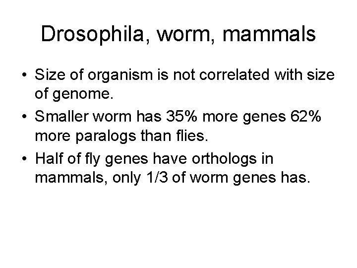 Drosophila, worm, mammals • Size of organism is not correlated with size of genome.