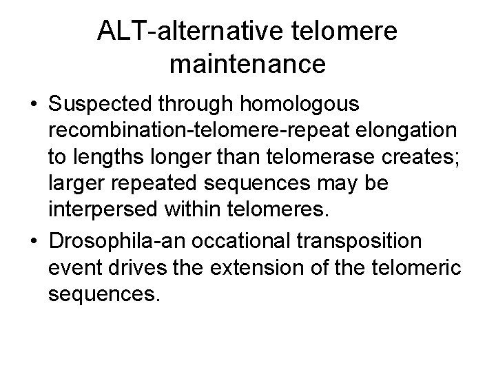 ALT-alternative telomere maintenance • Suspected through homologous recombination-telomere-repeat elongation to lengths longer than telomerase