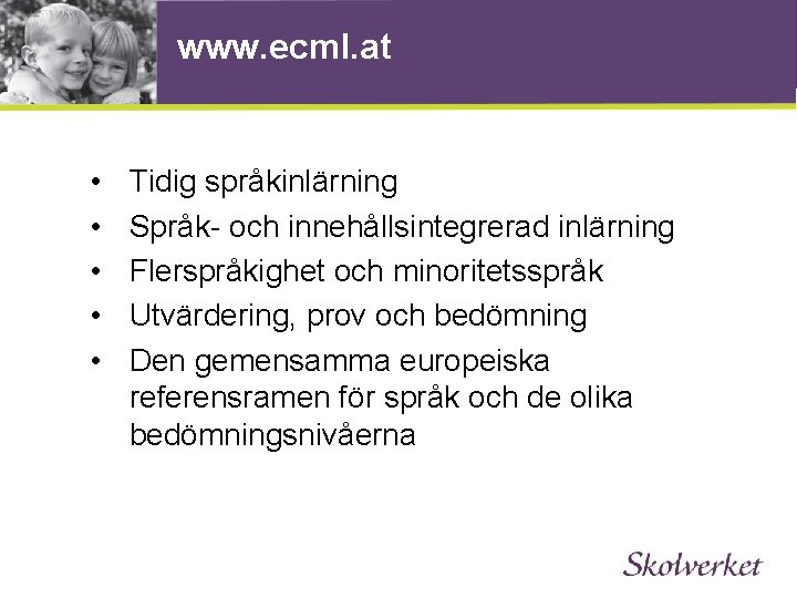 www. ecml. at • • • Tidig språkinlärning Språk- och innehållsintegrerad inlärning Flerspråkighet och