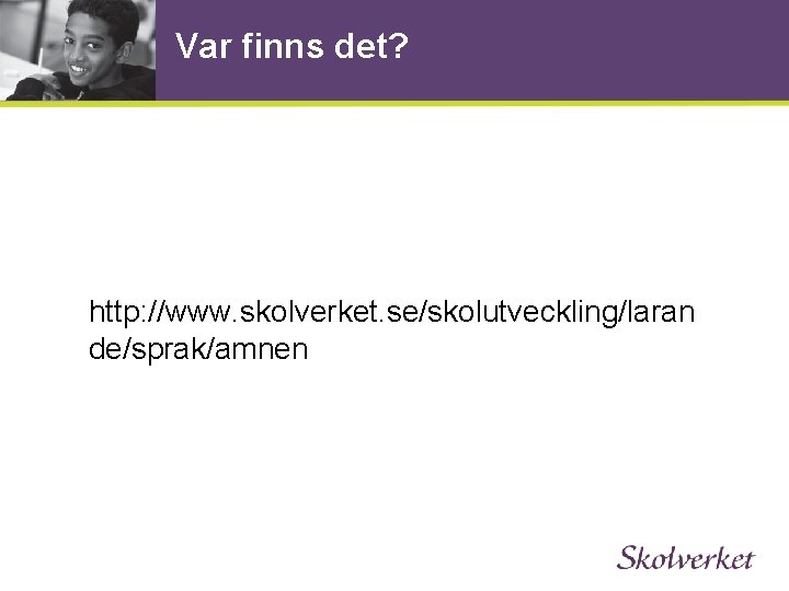 Var finns det? http: //www. skolverket. se/skolutveckling/laran de/sprak/amnen 