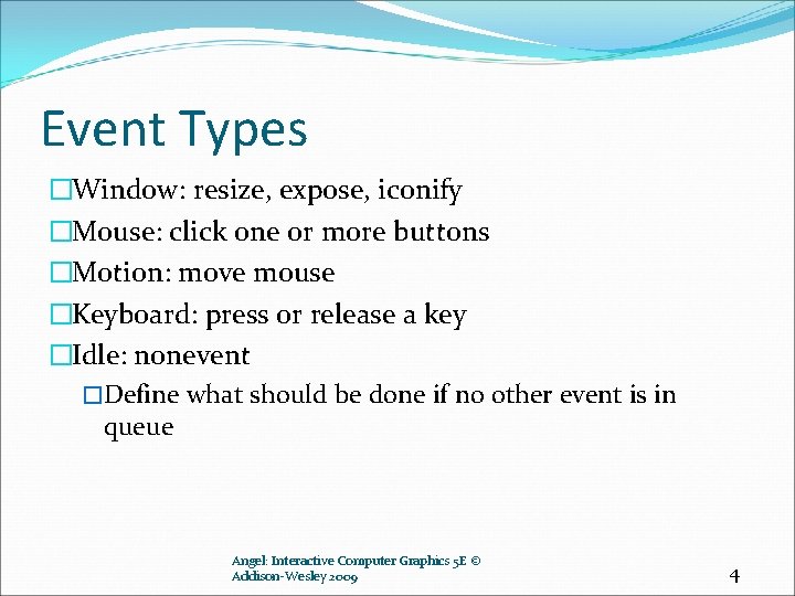 Event Types �Window: resize, expose, iconify �Mouse: click one or more buttons �Motion: move