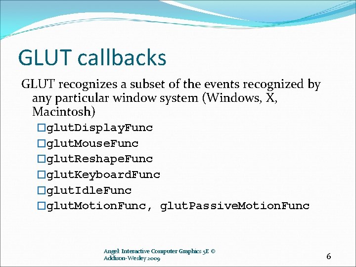 GLUT callbacks GLUT recognizes a subset of the events recognized by any particular window