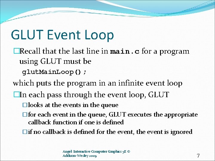 GLUT Event Loop �Recall that the last line in main. c for a program