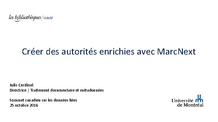 Créer des autorités enrichies avec Marc. Next Julie Cardinal Directrice | Traitement documentaire et