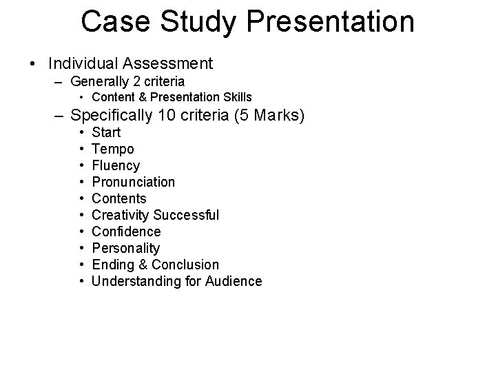 Case Study Presentation • Individual Assessment – Generally 2 criteria • Content & Presentation