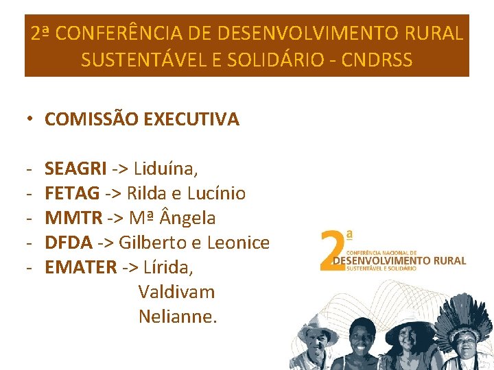2ª CONFERÊNCIA DE DESENVOLVIMENTO RURAL SUSTENTÁVEL E SOLIDÁRIO - CNDRSS • COMISSÃO EXECUTIVA -