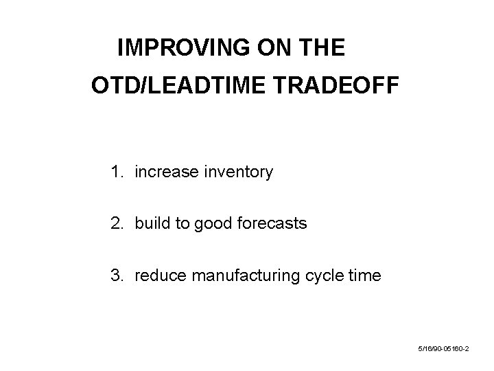 IMPROVING ON THE OTD/LEADTIME TRADEOFF 1. increase inventory 2. build to good forecasts 3.