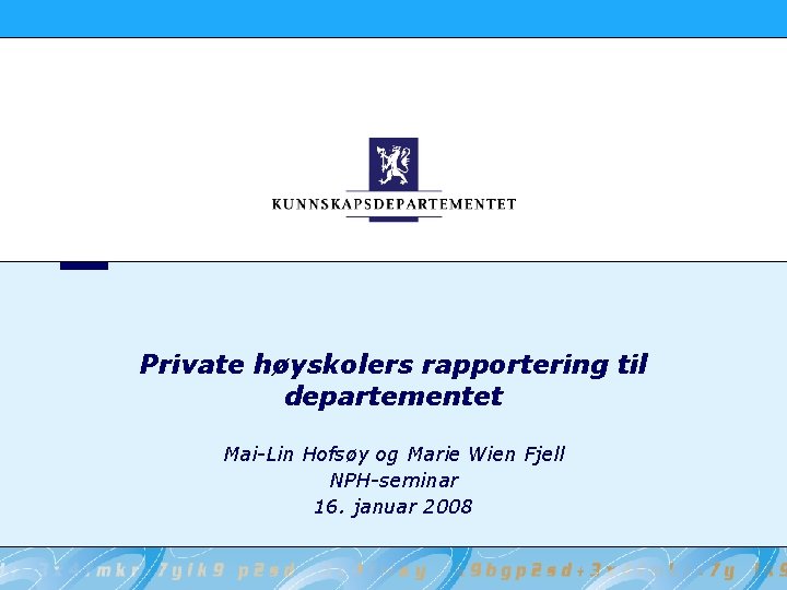 Private høyskolers rapportering til departementet Mai-Lin Hofsøy og Marie Wien Fjell NPH-seminar 16. januar