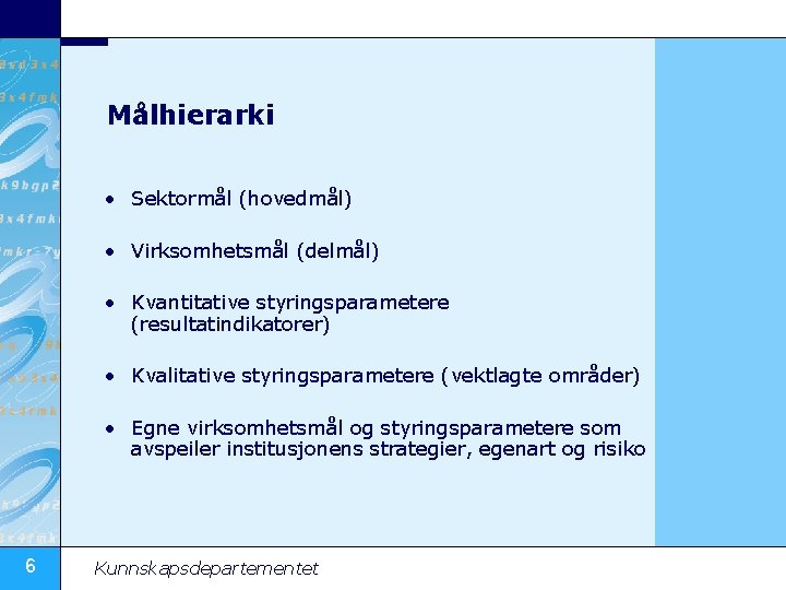 Målhierarki • Sektormål (hovedmål) • Virksomhetsmål (delmål) • Kvantitative styringsparametere (resultatindikatorer) • Kvalitative styringsparametere