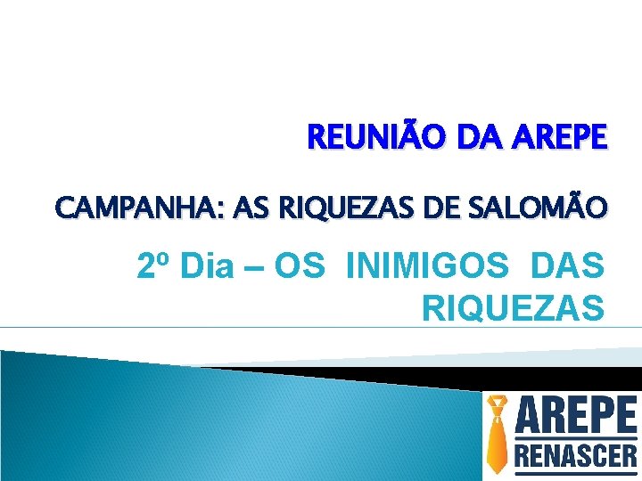 REUNIÃO DA AREPE CAMPANHA: AS RIQUEZAS DE SALOMÃO 2º Dia – OS INIMIGOS DAS