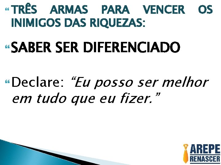  TRÊS ARMAS PARA VENCER INIMIGOS DAS RIQUEZAS: SABER OS SER DIFERENCIADO “Eu posso