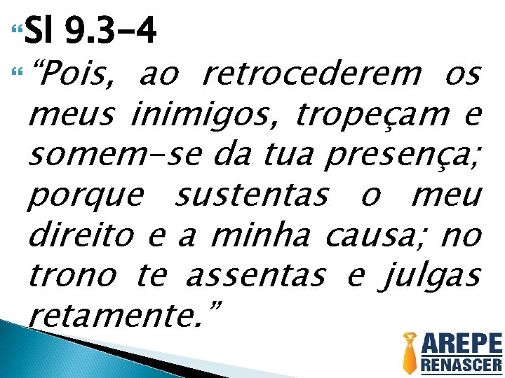  Sl 9. 3 -4 “Pois, ao retrocederem os meus inimigos, tropeçam e somem-se