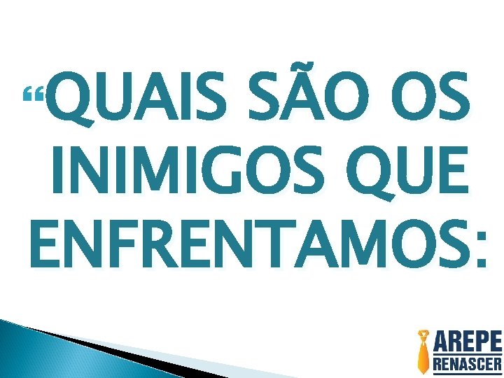  QUAIS SÃO OS INIMIGOS QUE ENFRENTAMOS: 