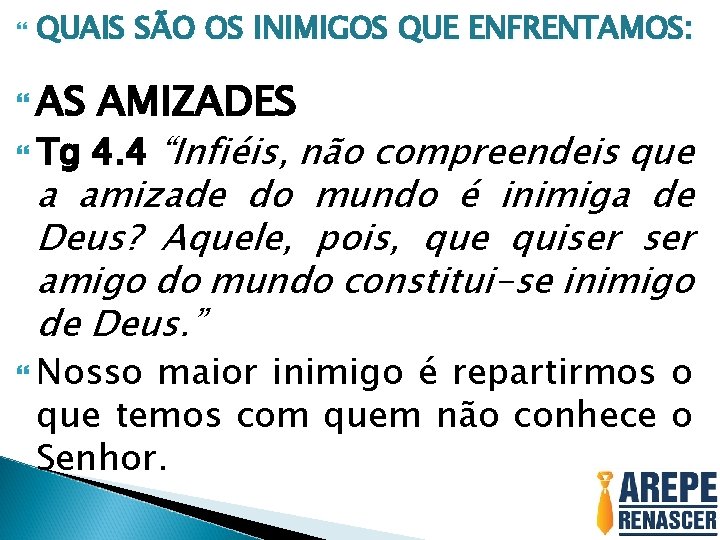  QUAIS SÃO OS INIMIGOS QUE ENFRENTAMOS: AS AMIZADES Tg 4. 4 “Infiéis, não