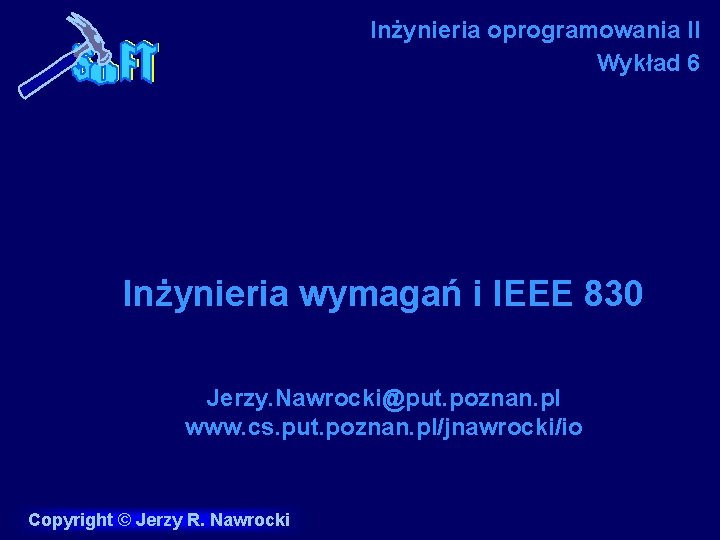 Inżynieria oprogramowania II Wykład 6 Inżynieria wymagań i IEEE 830 Jerzy. Nawrocki@put. poznan. pl