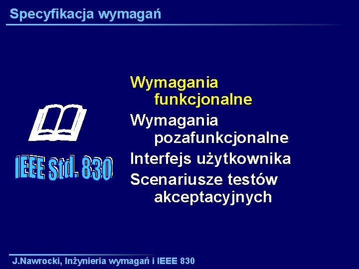 Specyfikacja wymagań Wymagania funkcjonalne Wymagania pozafunkcjonalne Interfejs użytkownika Scenariusze testów akceptacyjnych J. Nawrocki, Inżynieria