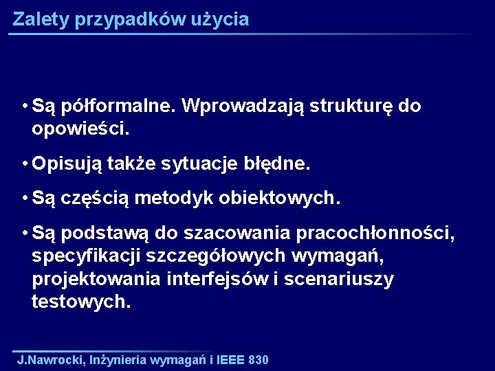 Zalety przypadków użycia • Są półformalne. Wprowadzają strukturę do opowieści. • Opisują także sytuacje