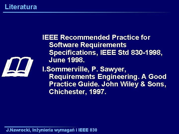 Literatura IEEE Recommended Practice for Software Requirements Specifications, IEEE Std 830 -1998, June 1998.