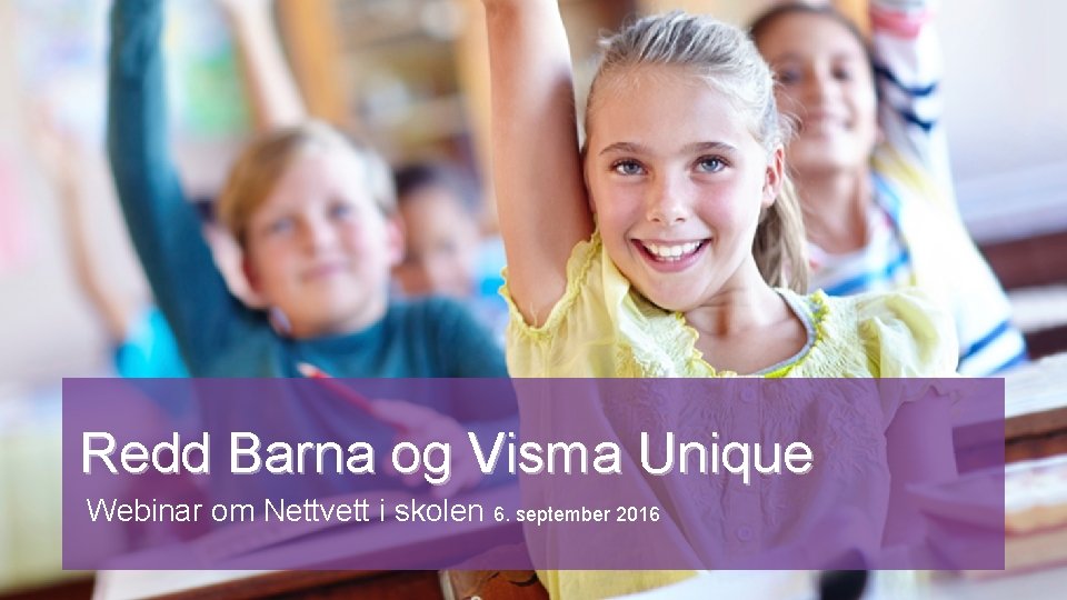 Redd Barna og Visma Unique Webinar om Nettvett i skolen 6. september 2016 