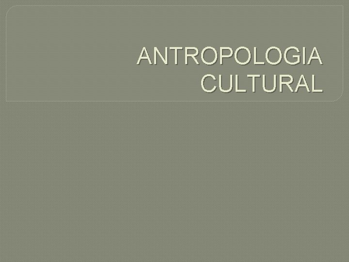 ANTROPOLOGIA CULTURAL 