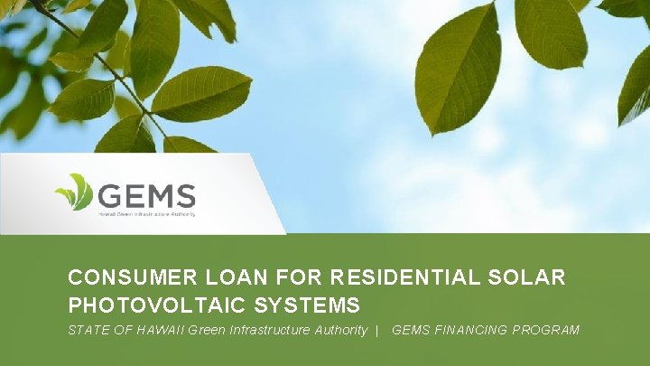 CONSUMER LOAN FOR RESIDENTIAL SOLAR PHOTOVOLTAIC SYSTEMS STATE OF HAWAII Green Infrastructure Authority |