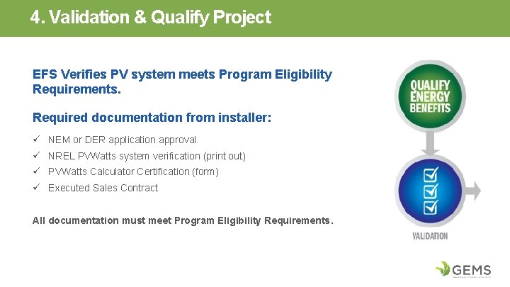 4. Validation & Qualify Project EFS Verifies PV system meets Program Eligibility Requirements. Required
